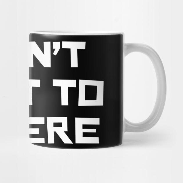 I Don't Want To Be Here by n23tees